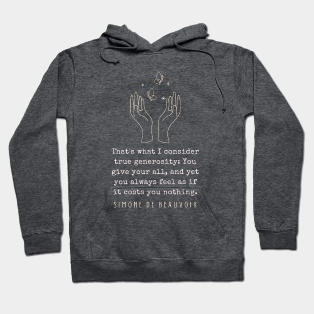 Simone de Beauvoir quote: That's what I consider true generosity: You give your all, and yet you always feel as if it costs you nothing. Hoodie by artbleed